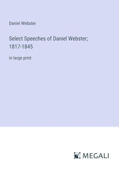 Select Speeches of Daniel Webster; 1817-1845