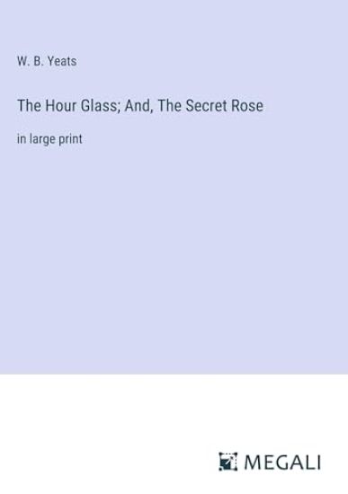 The Hour Glass; And, The Secret Rose