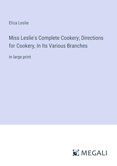 Miss Leslie's Complete Cookery; Directions for Cookery, In Its Various Branches
