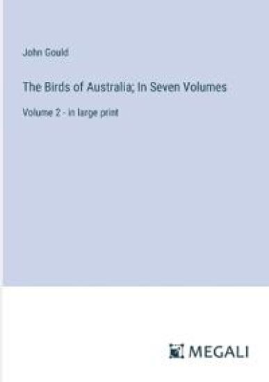 The Birds of Australia; In Seven Volumes