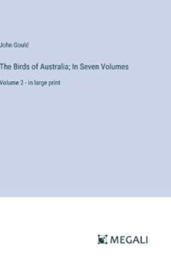 The Birds of Australia; In Seven Volumes