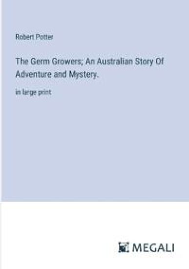 The Germ Growers; An Australian Story Of Adventure and Mystery.