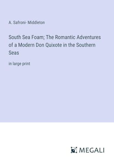 South Sea Foam; The Romantic Adventures of a Modern Don Quixote in the Southern Seas