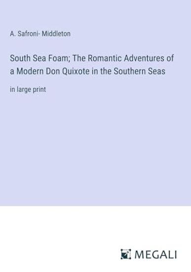 South Sea Foam; The Romantic Adventures of a Modern Don Quixote in the Southern Seas