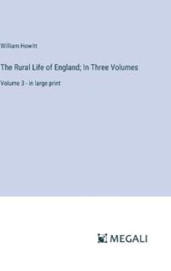 The Rural Life of England; In Three Volumes