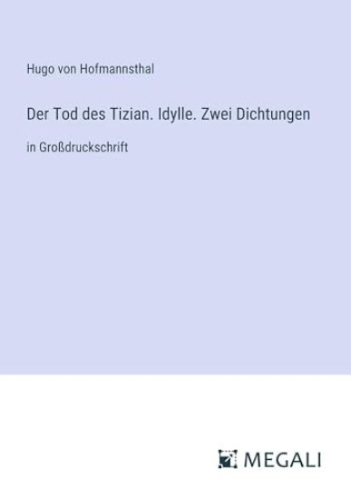 Der Tod des Tizian. Idylle. Zwei Dichtungen
