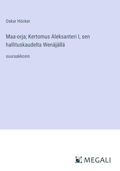 Maa-orja; Kertomus Aleksanteri I, sen hallituskaudelta Wen?j?ll?