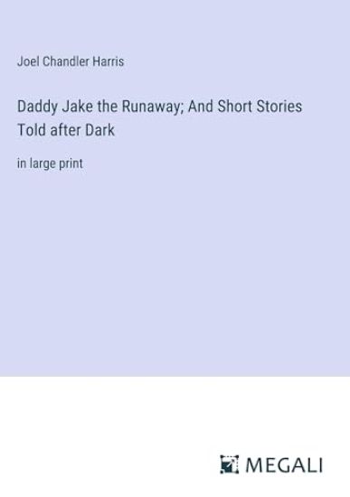 Daddy Jake the Runaway; And Short Stories Told after Dark