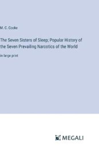 The Seven Sisters of Sleep; Popular History of the Seven Prevailing Narcotics of the World