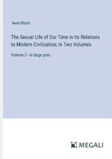 The Sexual Life of Our Time in Its Relations to Modern Civilization; In Two Volumes