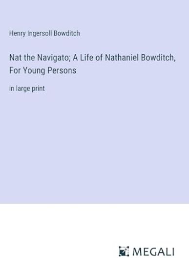 Nat the Navigato; A Life of Nathaniel Bowditch, For Young Persons