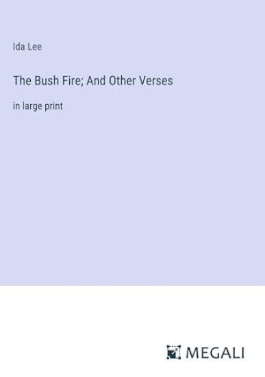 The Bush Fire; And Other Verses: in large print