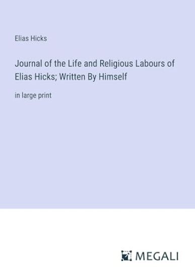 Journal of the Life and Religious Labours of Elias Hicks; Written By Himself