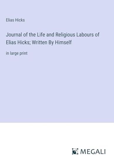 Journal of the Life and Religious Labours of Elias Hicks; Written By Himself