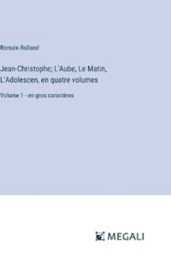 Jean-Christophe; L'Aube, Le Matin, L'Adolescen, en quatre volumes