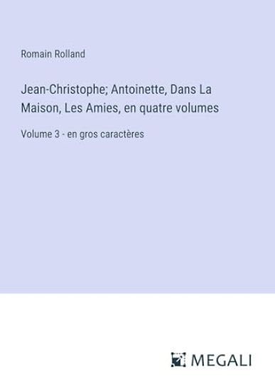 Jean-Christophe; Antoinette, Dans La Maison, Les Amies, en quatre volumes