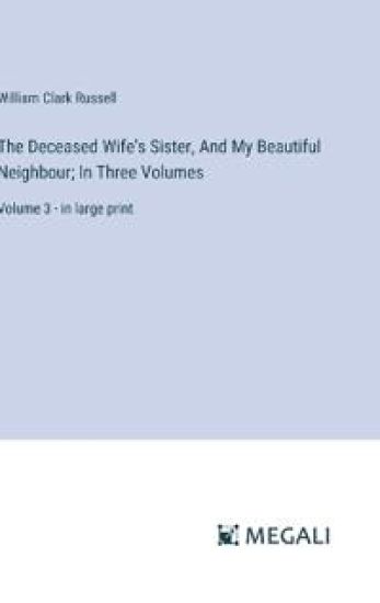 The Deceased Wife's Sister, And My Beautiful Neighbour; In Three Volumes: Volume 3 - in large print