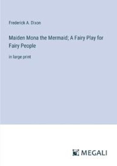 Maiden Mona the Mermaid; A Fairy Play for Fairy People: in large print