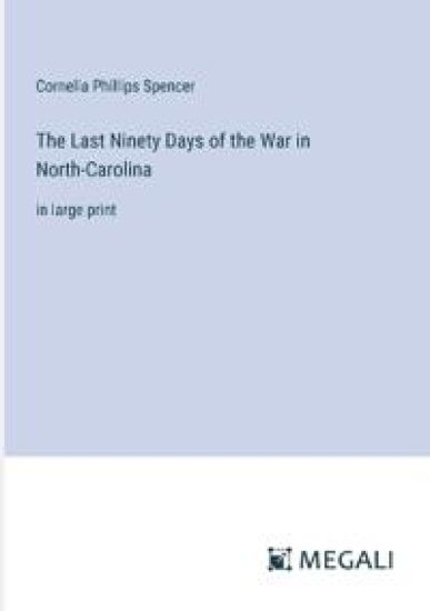 The Last Ninety Days of the War in North-Carolina