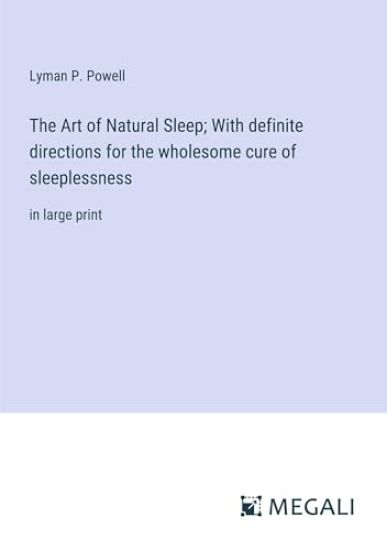 The Art of Natural Sleep; With definite directions for the wholesome cure of sleeplessness: in large print