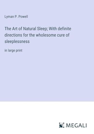 The Art of Natural Sleep; With definite directions for the wholesome cure of sleeplessness: in large print