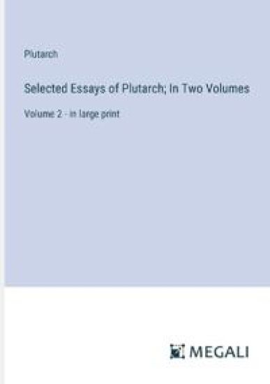 Selected Essays of Plutarch; In Two Volumes: Volume 2 - in large print