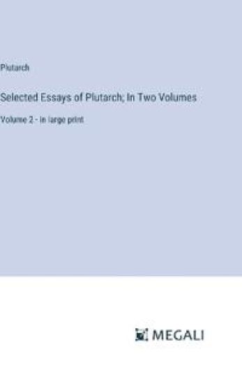 Selected Essays of Plutarch; In Two Volumes: Volume 2 - in large print