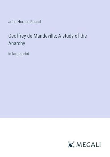Geoffrey de Mandeville; A study of the Anarchy: in large print
