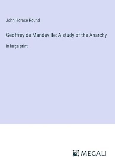 Geoffrey de Mandeville; A study of the Anarchy: in large print