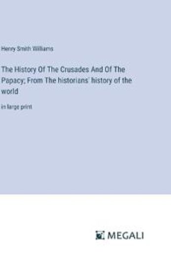 The History Of The Crusades And Of The Papacy; From The historians' history of the world