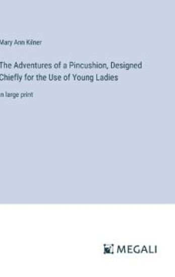 The Adventures of a Pincushion, Designed Chiefly for the Use of Young Ladies