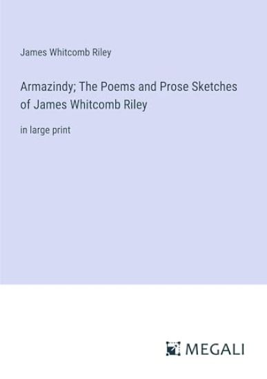 Armazindy; The Poems and Prose Sketches of James Whitcomb Riley