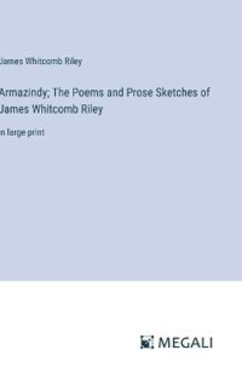 Armazindy; The Poems and Prose Sketches of James Whitcomb Riley