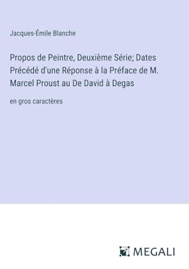 Propos de Peintre, Deuxi?me S?rie; Dates Pr?c?d? d'une R?ponse ? la Pr?face de M. Marcel Proust au De David ? Degas