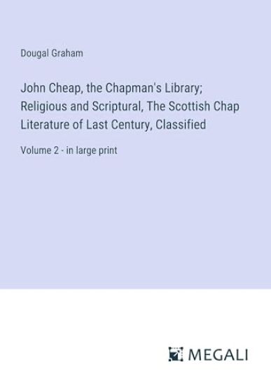 John Cheap, the Chapman's Library; Religious and Scriptural, The Scottish Chap Literature of Last Century, Classified