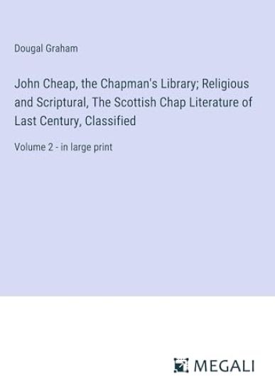 John Cheap, the Chapman's Library; Religious and Scriptural, The Scottish Chap Literature of Last Century, Classified