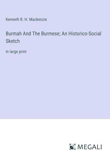 Burmah And The Burmese; An Historico-Social Sketch