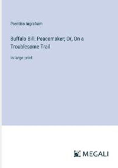 Buffalo Bill, Peacemaker; Or, On a Troublesome Trail