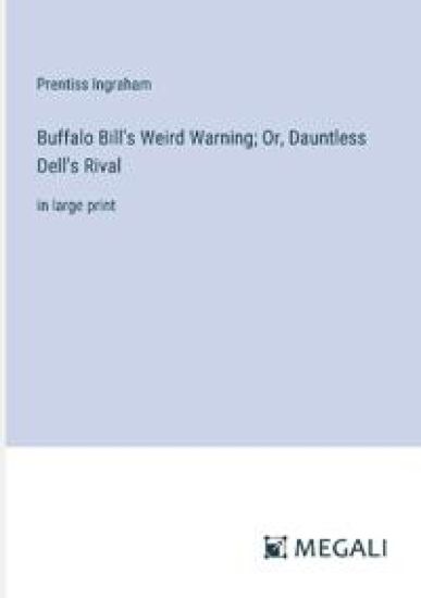 Buffalo Bill's Weird Warning; Or, Dauntless Dell's Rival