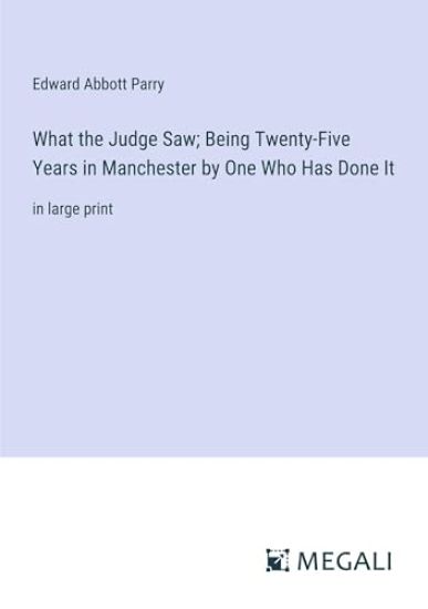 What the Judge Saw; Being Twenty-Five Years in Manchester by One Who Has Done It