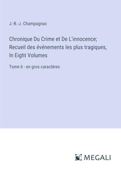 Chronique Du Crime et De L'innocence; Recueil des ?v?nements les plus tragiques, In Eight Volumes