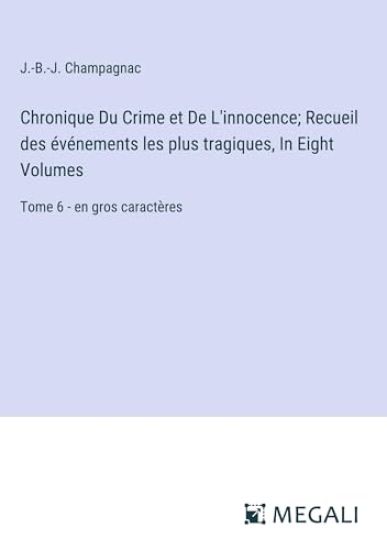 Chronique Du Crime et De L'innocence; Recueil des ?v?nements les plus tragiques, In Eight Volumes