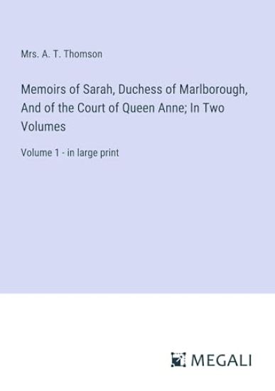 Memoirs of Sarah, Duchess of Marlborough, And of the Court of Queen Anne; In Two Volumes