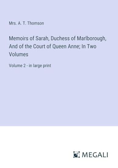Memoirs of Sarah, Duchess of Marlborough, And of the Court of Queen Anne; In Two Volumes