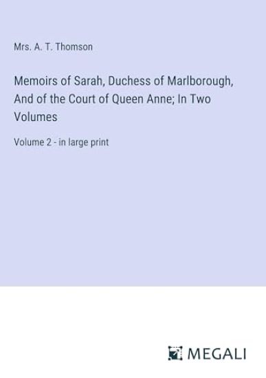 Memoirs of Sarah, Duchess of Marlborough, And of the Court of Queen Anne; In Two Volumes