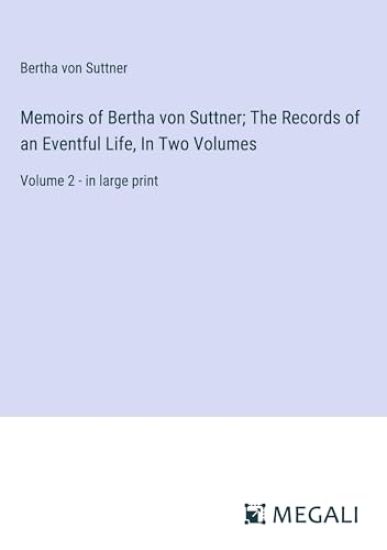 Memoirs of Bertha von Suttner; The Records of an Eventful Life, In Two Volumes