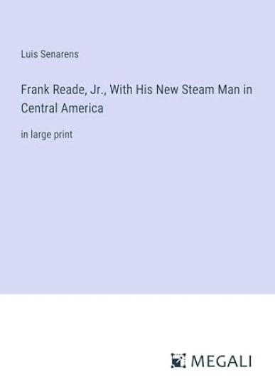 Frank Reade, Jr., With His New Steam Man in Central America