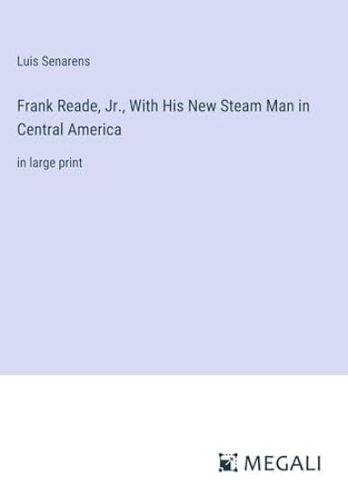 Frank Reade, Jr., With His New Steam Man in Central America