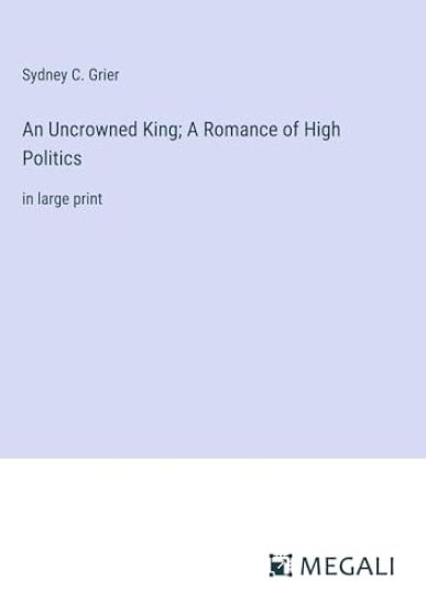 An Uncrowned King; A Romance of High Politics