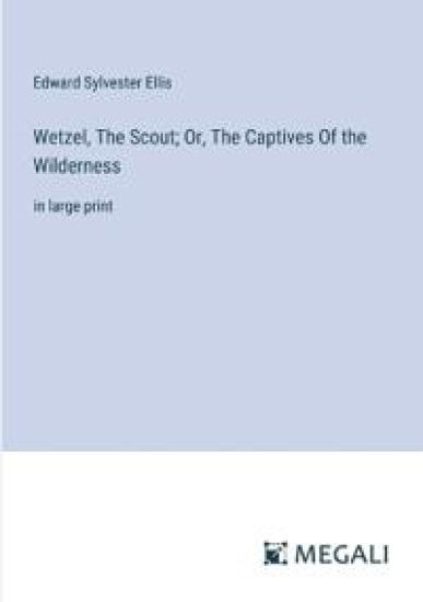 Wetzel, The Scout; Or, The Captives Of the Wilderness
